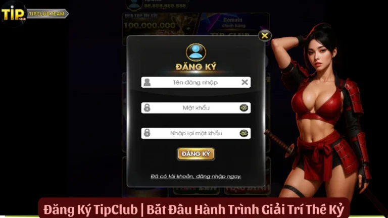 Đăng Ký TipClub | Bắt Đầu Hành Trình Giải Trí Thế Kỷ